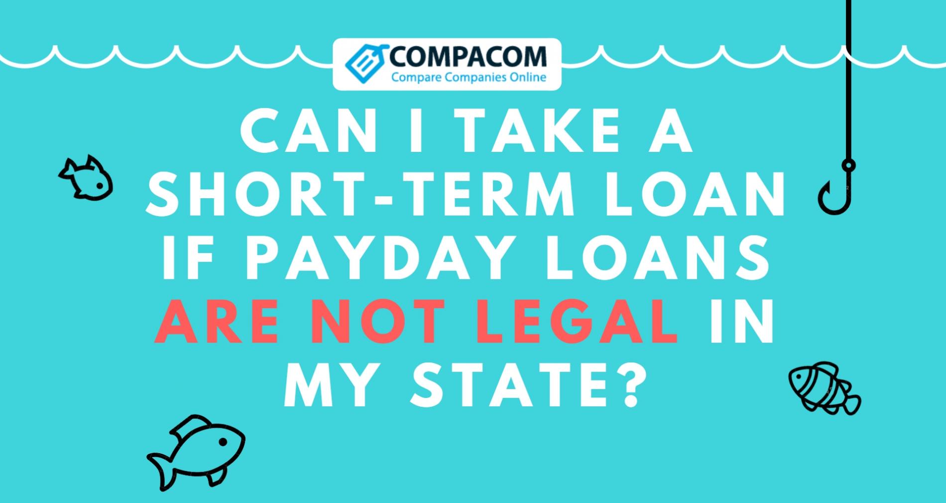 Can I take a shortterm loan if payday loans are not legal in my state